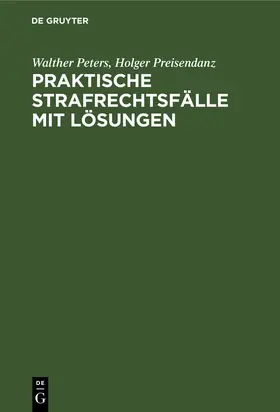 Preisendanz / Peters |  Praktische Strafrechtsfälle mit Lösungen | Buch |  Sack Fachmedien