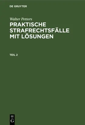 Petters |  Walter Petters: Praktische Strafrechtsfälle mit Lösungen. Teil 2 | Buch |  Sack Fachmedien