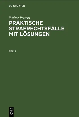 Petters |  Walter Petters: Praktische Strafrechtsfälle mit Lösungen. Teil 1 | Buch |  Sack Fachmedien