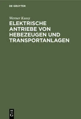 Kussy |  Elektrische Antriebe von Hebezeugen und Transportanlagen | Buch |  Sack Fachmedien