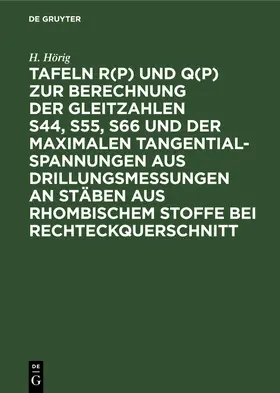 Hörig |  Tafeln R(p) und Q(p) zur Berechnung der Gleitzahlen s44, s55, s66 und der maximalen Tangentialspannungen aus Drillungsmessungen an Stäben aus rhombischem Stoffe bei Rechteckquerschnitt | Buch |  Sack Fachmedien