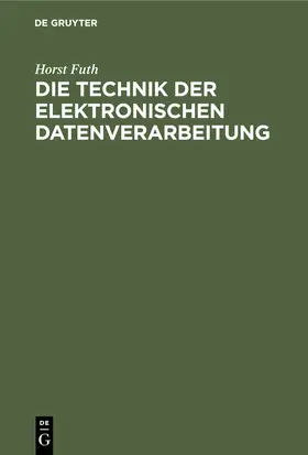 Futh |  Die Technik der elektronischen Datenverarbeitung | Buch |  Sack Fachmedien
