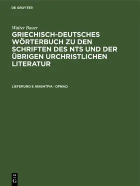 Bauer |  Griechisch-Deutsches Wörterbuch zu den Schriften des NTs und der übrigen urchristlichen Literatur, Lieferung 6, µa¿¿t¿¿a - ¿¿µ¿¿ | Buch |  Sack Fachmedien