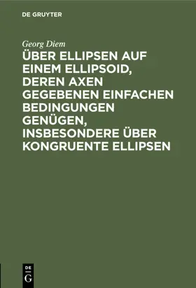 Diem | Über Ellipsen auf einem Ellipsoid, deren Axen gegebenen einfachen Bedingungen genügen, insbesondere über kongruente Ellipsen | E-Book | sack.de