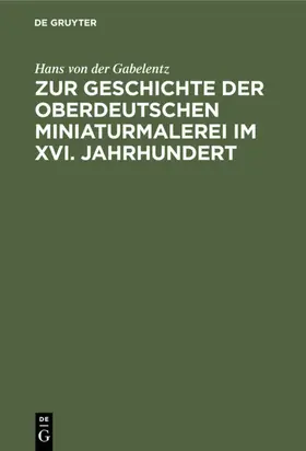 Gabelentz |  Zur Geschichte der oberdeutschen Miniaturmalerei im XVI. Jahrhundert | Buch |  Sack Fachmedien