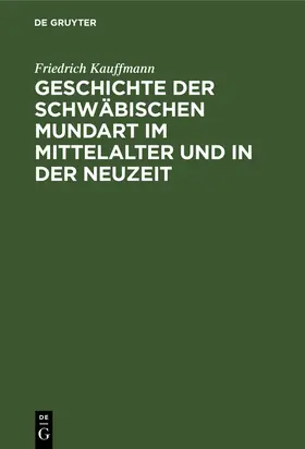 Kauffmann |  Geschichte der schwäbischen Mundart im Mittelalter und in der Neuzeit | Buch |  Sack Fachmedien