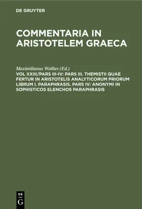 Wallies |  Pars III. Themistii quae fertur in Aristotelis analyticorum priorum librum I. Paraphrasis. Pars IV: Anonymi in Sophisticos elenchos Paraphrasis | eBook | Sack Fachmedien