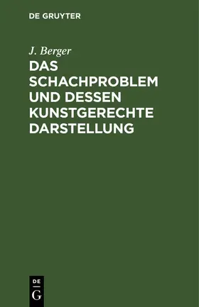 Berger |  Das Schachproblem und dessen Kunstgerechte Darstellung | Buch |  Sack Fachmedien