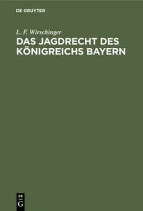 Wirschinger |  Das Jagdrecht des Königreichs Bayern | Buch |  Sack Fachmedien