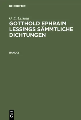 Muncker / Lessing |  G. E. Lessing: Gotthold Ephraim Lessings Sämmtliche Dichtungen. Band 2 | eBook | Sack Fachmedien