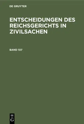 Entscheidungen des Reichsgerichts in Zivilsachen. Band 107 | E-Book | sack.de