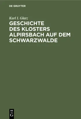 Glatz |  Geschichte des Klosters Alpirsbach auf dem Schwarzwalde | eBook | Sack Fachmedien