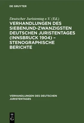 Degruyter |  Verhandlungen des Siebenundzwanzigsten Deutschen Juristentages (Innsbruck 1904) - Stenographische Berichte | Buch |  Sack Fachmedien