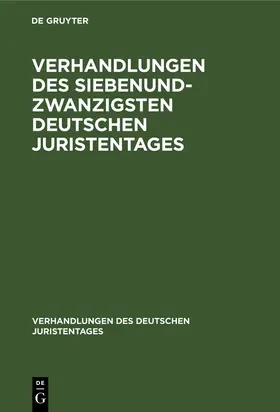 Degruyter |  Verhandlungen des Siebenundzwanzigsten Deutschen Juristentages | Buch |  Sack Fachmedien
