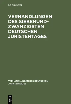 [unknown] | Verhandlungen des Siebenundzwanzigsten Deutschen Juristentages | E-Book | www2.sack.de