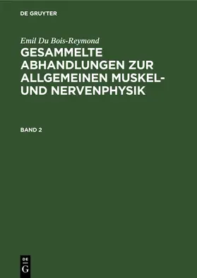 Du Bois-Reymond |  Emil Du Bois-Reymond: Gesammelte Abhandlungen zur allgemeinen Muskel- und Nervenphysik. Band 2 | eBook | Sack Fachmedien