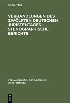 Degruyter |  Verhandlungen des Zwölften Deutschen Juristentages - Stenographische Berichte | Buch |  Sack Fachmedien
