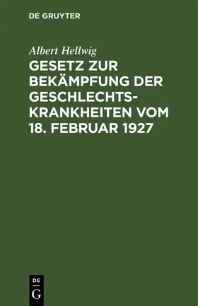 Hellwig |  Gesetz zur Bekämpfung der Geschlechtskrankheiten vom 18. Februar 1927 | Buch |  Sack Fachmedien