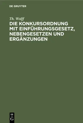 Wolff |  Die Konkursordnung mit Einführungsgesetz, Nebengesetzen und Ergänzungen | Buch |  Sack Fachmedien