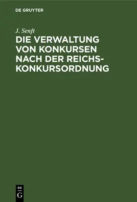 Senft | Die Verwaltung von Konkursen nach der Reichs-Konkursordnung | Buch | 978-3-11-235169-7 | sack.de