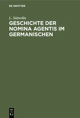 Sütterlin |  Geschichte der Nomina Agentis im Germanischen | Buch |  Sack Fachmedien