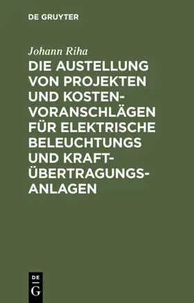 Riha |  Die Austellung von Projekten und Kostenvoranschlägen für elektrische Beleuchtungs und Kraftübertragungs-Anlagen | eBook | Sack Fachmedien