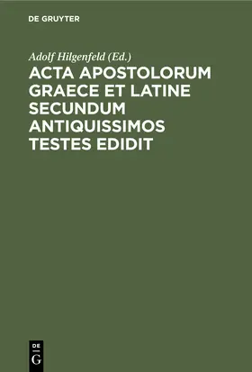 Hilgenfeld |  Acta apostolorum Graece et Latine secundum antiquissimos testes edidit | Buch |  Sack Fachmedien