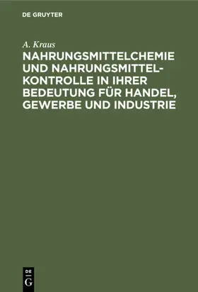 Kraus |  Nahrungsmittelchemie und Nahrungsmittelkontrolle in ihrer Bedeutung für Handel, Gewerbe und Industrie | eBook | Sack Fachmedien