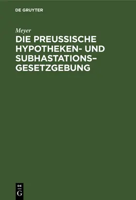 Meyer |  Die Preußische Hypotheken- und Subhastations-Gesetzgebung | Buch |  Sack Fachmedien