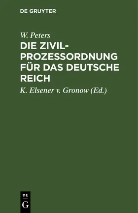 Peters / Elsener v. Gronow |  Die Zivilprozeßordnung für das Deutsche Reich | Buch |  Sack Fachmedien