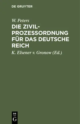 Peters / Elsener v. Gronow |  Die Zivilprozeßordnung für das Deutsche Reich | eBook | Sack Fachmedien