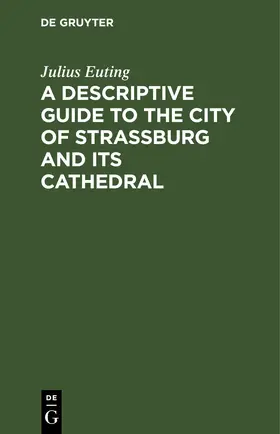 Euting |  A Descriptive Guide to the City of Strassburg and its Cathedral | eBook | Sack Fachmedien