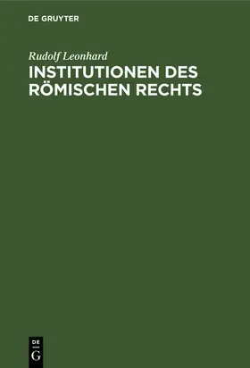 Leonhard |  Institutionen des Römischen Rechts | Buch |  Sack Fachmedien