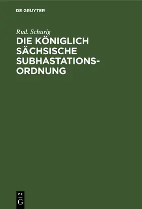 Schurig |  Die Königlich Sächsische Subhastationsordnung | eBook | Sack Fachmedien