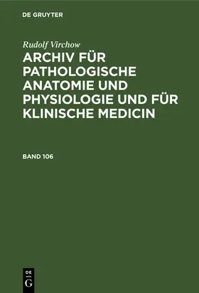 Virchow | Rudolf Virchow: Archiv für pathologische Anatomie und Physiologie und für klinische Medicin. Band 106 | Buch | 978-3-11-236883-1 | sack.de