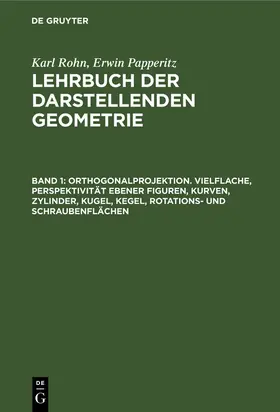 Papperitz / Rohn |  Orthogonalprojektion. Vielflache, Perspektivität ebener Figuren, Kurven, Zylinder, Kugel, Kegel, Rotations- und Schraubenflächen | Buch |  Sack Fachmedien