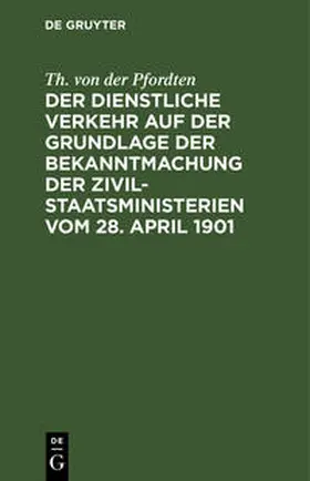 Pfordten |  Der dienstliche Verkehr auf der Grundlage der Bekanntmachung der Zivil-Staatsministerien vom 28. April 1901 | Buch |  Sack Fachmedien