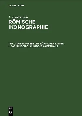 Bernoulli |  Die Bildnisse der Römischen Kaiser, I. Das Julisch-Claudische Kaiserhaus | eBook | Sack Fachmedien