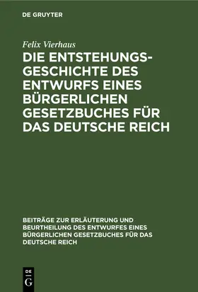 Vierhaus |  Die Entstehungsgeschichte des Entwurfs eines Bürgerlichen Gesetzbuches für das Deutsche Reich | eBook | Sack Fachmedien