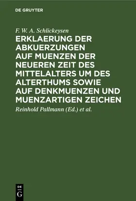 Schlickeysen / Pallmann / Droysen |  Erklaerung der Abkuerzungen auf Muenzen der neueren Zeit des Mittelalters um des Alterthums sowie auf Denkmuenzen und muenzartigen Zeichen | eBook | Sack Fachmedien