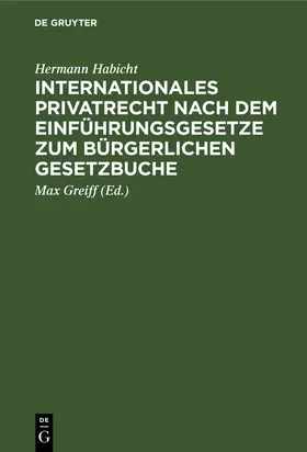 Habicht / Greiff |  Internationales Privatrecht nach dem Einführungsgesetze zum Bürgerlichen Gesetzbuche | Buch |  Sack Fachmedien