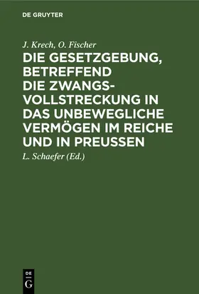 Krech / Fischer / Schaefer |  Die Gesetzgebung, betreffend die Zwangsvollstreckung in das unbewegliche Vermögen im Reiche und in Preußen | eBook | Sack Fachmedien