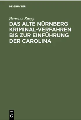 Knapp |  Das Alte Nürnberg Kriminal-Verfahren bis zur Einführung der Carolina | Buch |  Sack Fachmedien