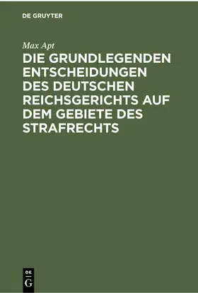 Apt |  Die grundlegenden Entscheidungen des deutschen Reichsgerichts auf dem Gebiete des Strafrechts | Buch |  Sack Fachmedien