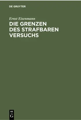 Eisenmann | Die Grenzen des strafbaren Versuchs | Buch | 978-3-11-237995-0 | www2.sack.de