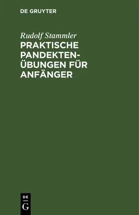Stammler |  Praktische Pandektenübungen für Anfänger | Buch |  Sack Fachmedien