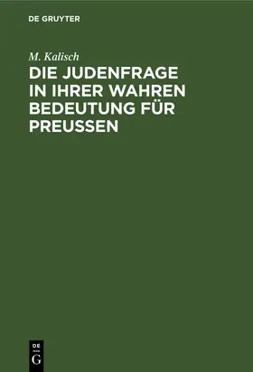 Kalisch |  Die Judenfrage in ihrer wahren Bedeutung für Preußen | Buch |  Sack Fachmedien