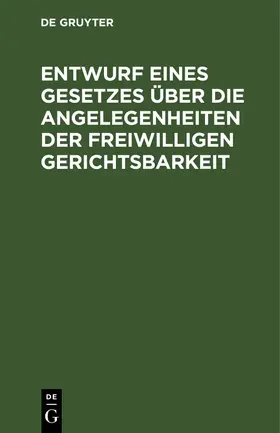 Degruyter |  Entwurf eines Gesetzes über die Angelegenheiten der freiwilligen Gerichtsbarkeit | Buch |  Sack Fachmedien