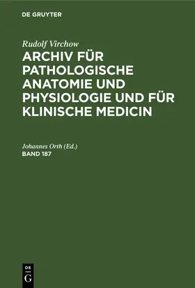 Orth / Virchow |  Rudolf Virchow: Archiv für pathologische Anatomie und Physiologie und für klinische Medicin. Band 187 | Buch |  Sack Fachmedien