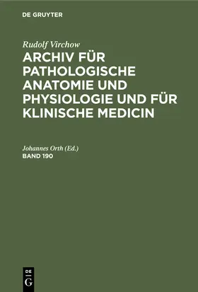 Orth |  Rudolf Virchow: Archiv für pathologische Anatomie und Physiologie und für klinische Medicin. Band 190 | Buch |  Sack Fachmedien